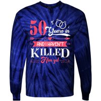 Funny 50 Years Wedding And I HavenT Killed Him Yet Tie-Dye Long Sleeve Shirt