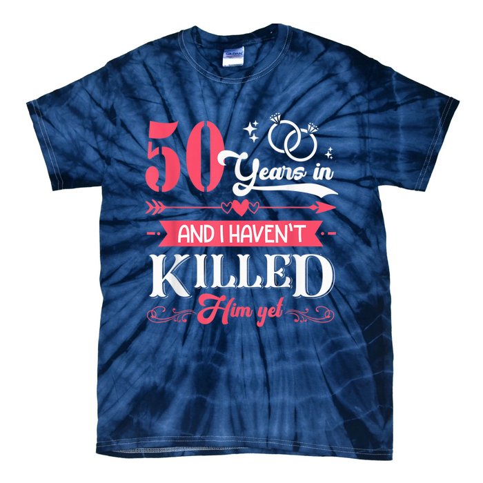 Funny 50 Years Wedding And I HavenT Killed Him Yet Tie-Dye T-Shirt