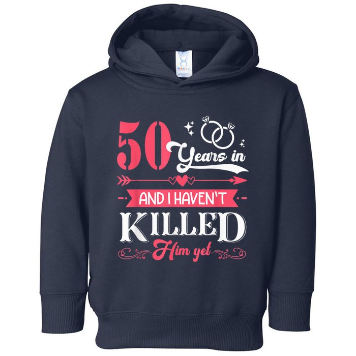 Funny 50 Years Wedding And I HavenT Killed Him Yet Toddler Hoodie