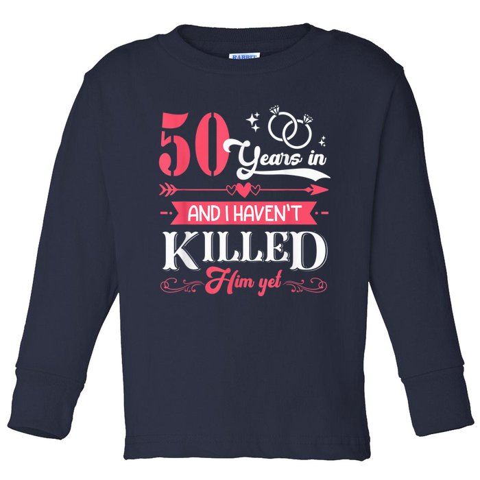 Funny 50 Years Wedding And I HavenT Killed Him Yet Toddler Long Sleeve Shirt