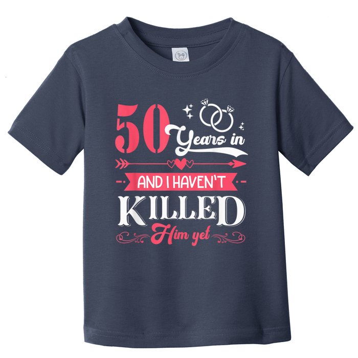 Funny 50 Years Wedding And I HavenT Killed Him Yet Toddler T-Shirt