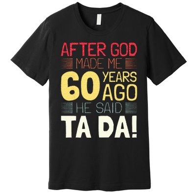 Funny 60th Birthday I God Said Ta Da! I 60 Year Old Premium T-Shirt