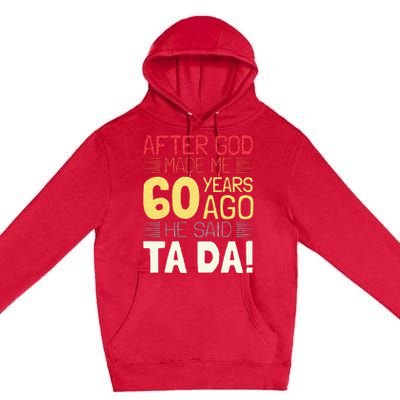 Funny 60th Birthday I God Said Ta Da! I 60 Year Old Premium Pullover Hoodie