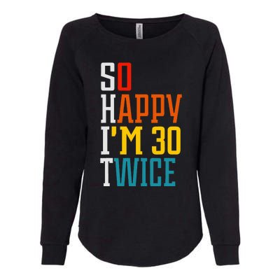 Funny 60th Birthday So Happy IM 30 Twice Birthday Humor Womens California Wash Sweatshirt