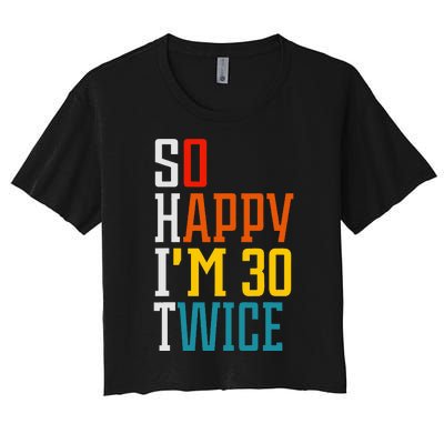 Funny 60th Birthday So Happy IM 30 Twice Birthday Humor Women's Crop Top Tee