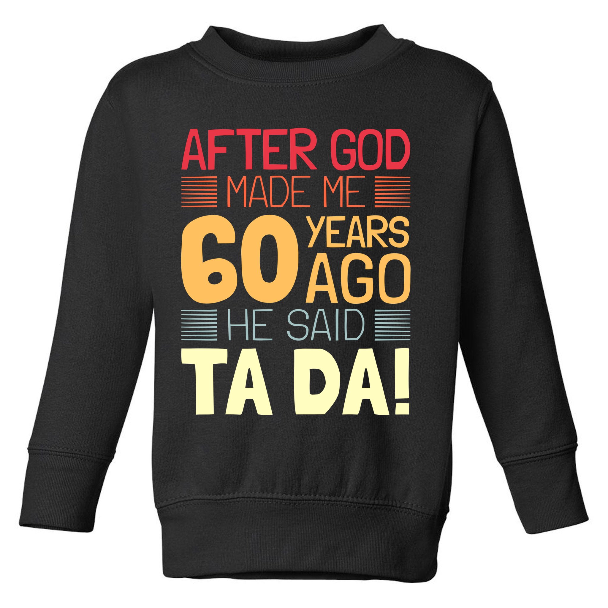 Funny 60th Birthday God Said Ta Da 60 Year Old Toddler Sweatshirt