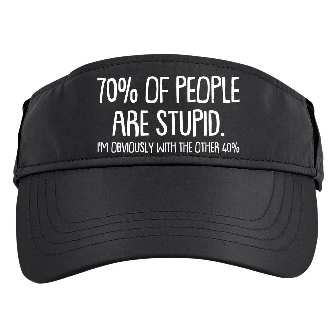 Funny 70 Percent Of People Are Stupid I'm Obviously With The Other 40 Percent Adult Drive Performance Visor