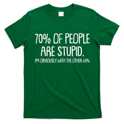 Funny 70 Percent Of People Are Stupid I'm Obviously With The Other 40 Percent T-Shirt