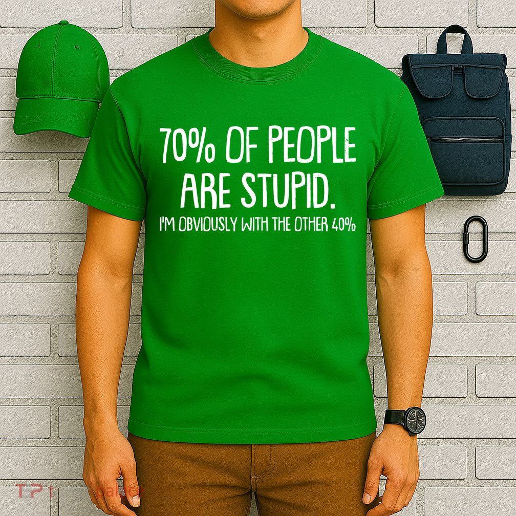 Funny 70 Percent Of People Are Stupid I'm Obviously With The Other 40 Percent T-Shirt