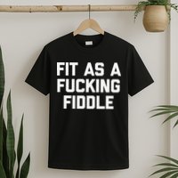 Fit As A Fucking Fiddle Funny Saying Sarcastic Novelty T-Shirt
