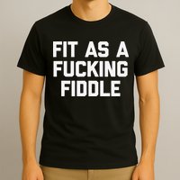 Fit As A Fucking Fiddle Funny Saying Sarcastic Novelty T-Shirt