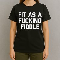 Fit As A Fucking Fiddle Funny Saying Sarcastic Novelty T-Shirt