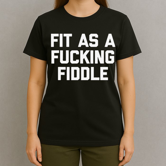 Fit As A Fucking Fiddle Funny Saying Sarcastic Novelty T-Shirt