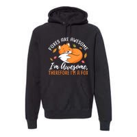 Foxes Are Awesome IM Awesome Therefore IM A Fox Gift Premium Hoodie