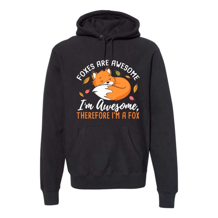 Foxes Are Awesome IM Awesome Therefore IM A Fox Gift Premium Hoodie