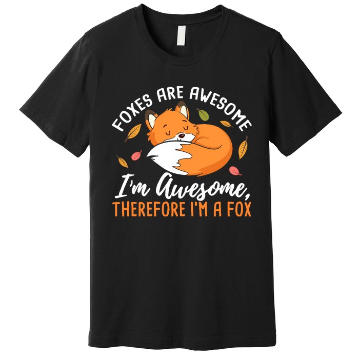 Foxes Are Awesome IM Awesome Therefore IM A Fox Gift Premium T-Shirt