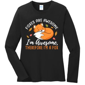 Foxes Are Awesome IM Awesome Therefore IM A Fox Gift Ladies Long Sleeve Shirt