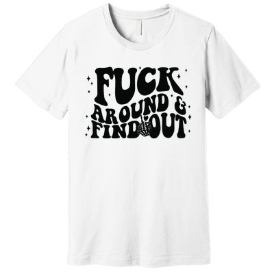 Fuck Around And Find Out Premium T-Shirt