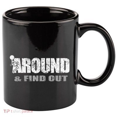 Fuck Around And Find Out 11oz C Handle Ceramic Mug