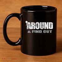 Fuck Around And Find Out 11oz C Handle Ceramic Mug