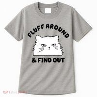 Fluff Around And Find Out Funny Angry Cat Tall T-Shirt