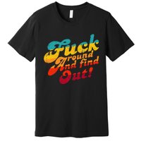 Fuck Around And Find Out FAFO F Around And Find Out Premium T-Shirt