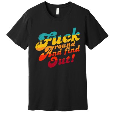 Fuck Around And Find Out FAFO F Around And Find Out Premium T-Shirt