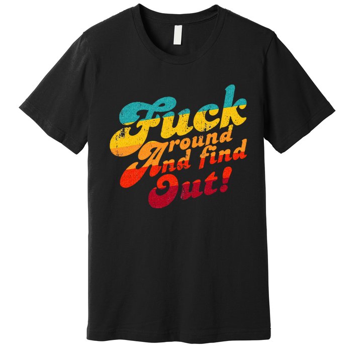 Fuck Around And Find Out FAFO F Around And Find Out Premium T-Shirt