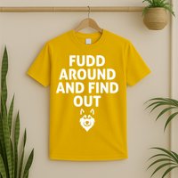 Fudd Around And Find Out Sarcastic  T-Shirt