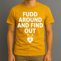 Fudd Around And Find Out Sarcastic  T-Shirt