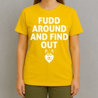 Fudd Around And Find Out Sarcastic  T-Shirt