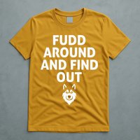 Fudd Around And Find Out Sarcastic  T-Shirt