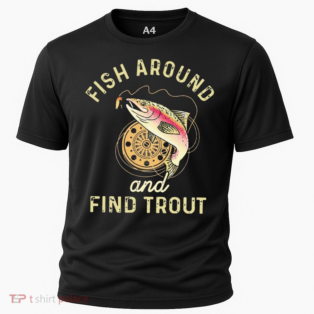 Fish Around And Find Trout Funny Fishing Performance Shirt