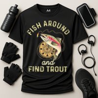 Fish Around And Find Trout Funny Fishing Performance Shirt