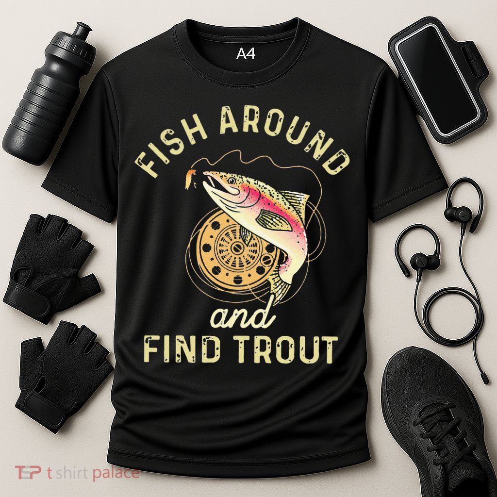 Fish Around And Find Trout Funny Fishing Performance Shirt