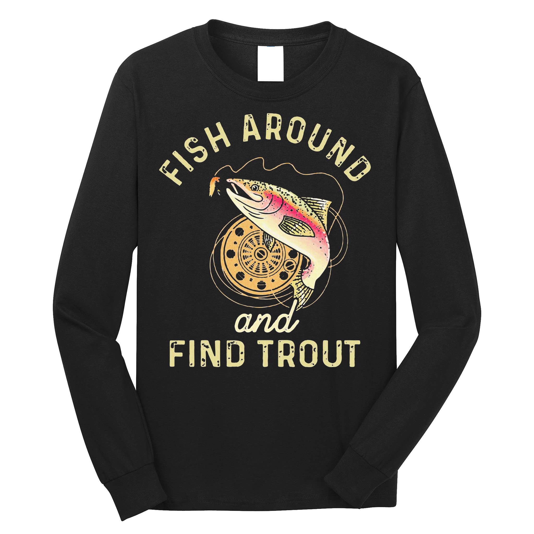 Fish Around And Find Trout Funny Fishing Long Sleeve Shirt