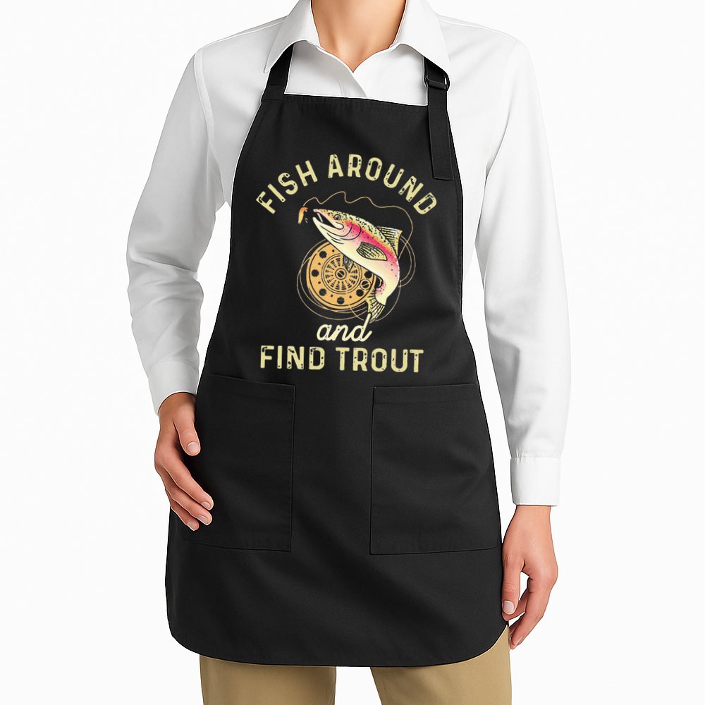 Fish Around And Find Trout Funny Fishing Apron