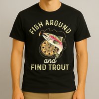 Fish Around And Find Trout Funny Fishing T-Shirt