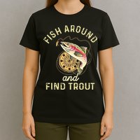 Fish Around And Find Trout Funny Fishing T-Shirt