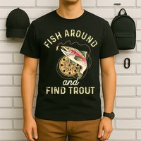 Fish Around And Find Trout Funny Fishing T-Shirt