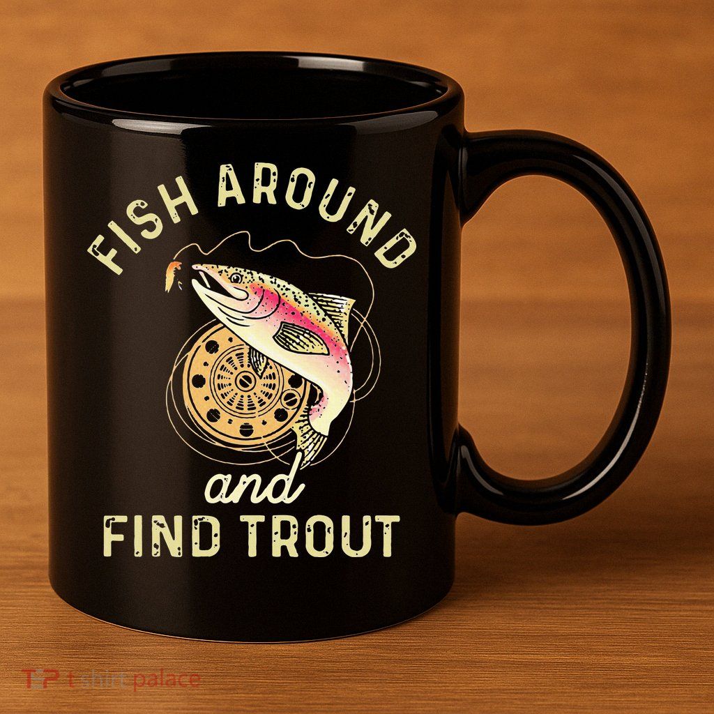 Fish Around And Find Trout Funny Fishing 11oz C Handle Ceramic Mug