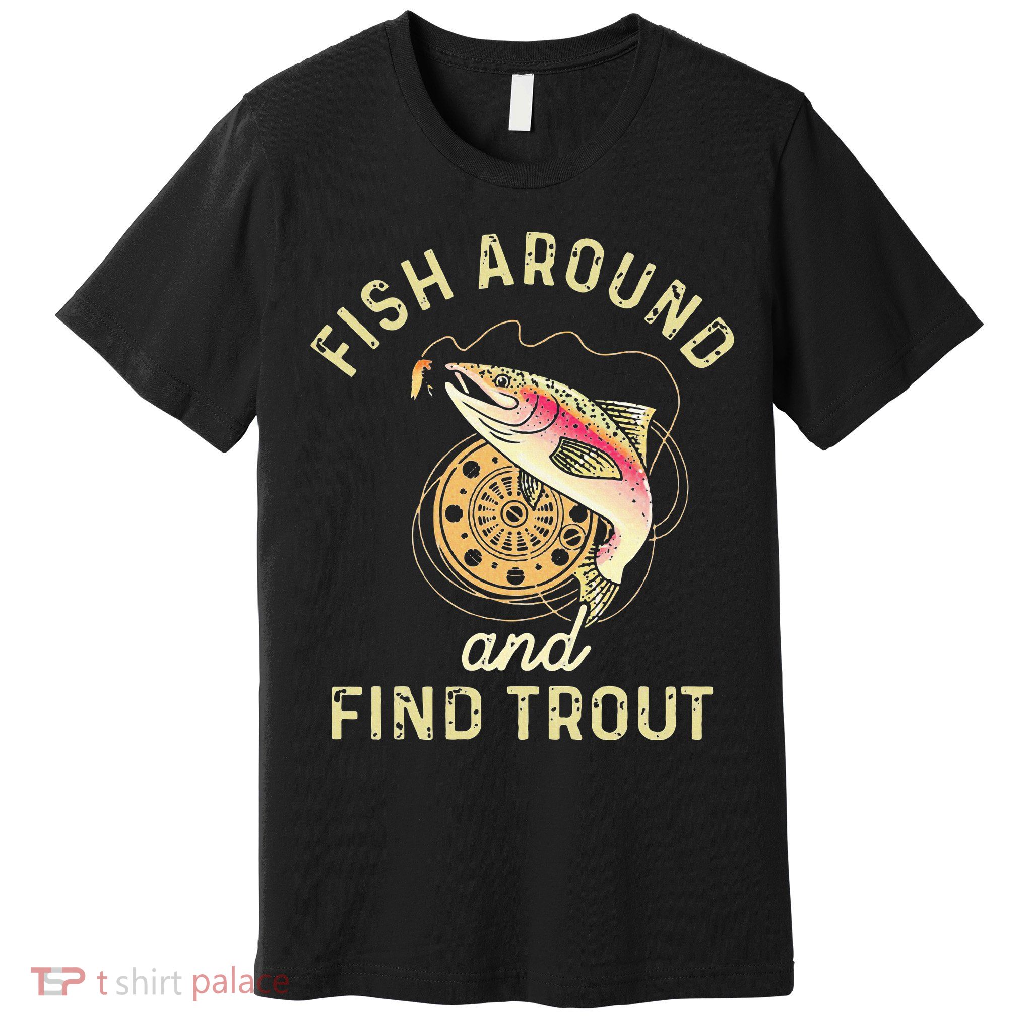 Fish Around And Find Trout Funny Fishing Premium T-Shirt