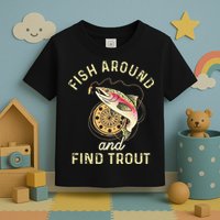 Fish Around And Find Trout Funny Fishing Toddler T-Shirt