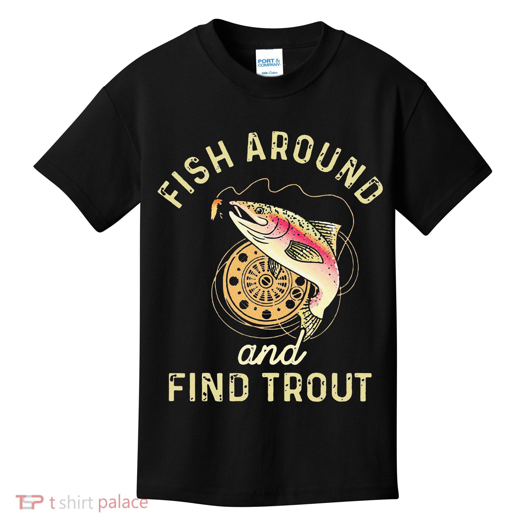 Fish Around And Find Trout Funny Fishing Kids T-Shirt