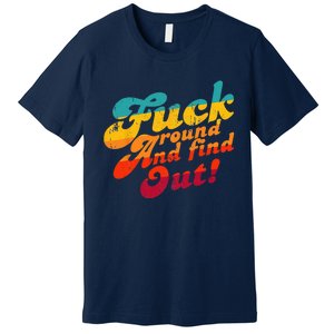 Fuck Around And Find Out FAFO F Around And Find Out Premium T-Shirt