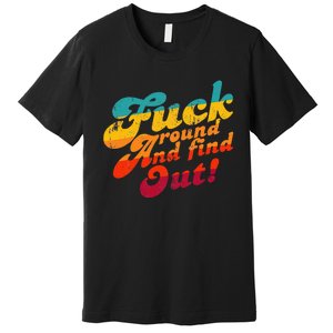 Fuck Around And Find Out Fafo F Around And Find Out Premium T-Shirt