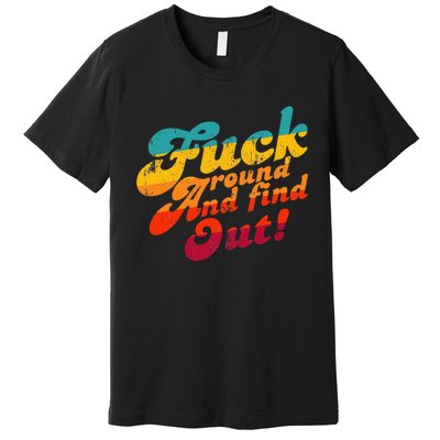 Fuck Around And Find Out Fafo F Around And Find Out Premium T-Shirt