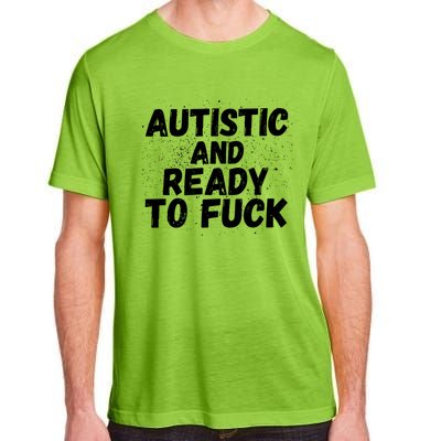 Funny Autism Autistic And Ready To Fuck Autistic People Funny Gift Adult ChromaSoft Performance T-Shirt