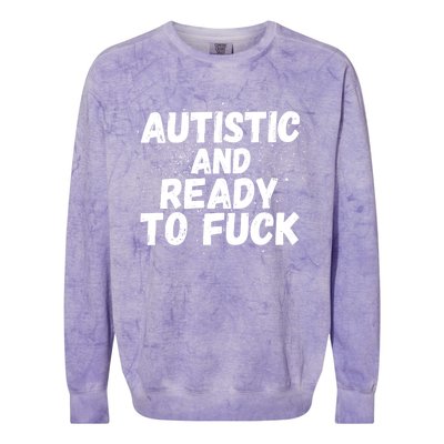 Funny Autism Autistic And Ready To Fuck Autistic People Funny Gift Colorblast Crewneck Sweatshirt