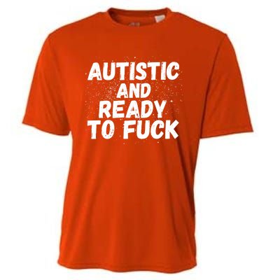 Funny Autism Autistic And Ready To Fuck Autistic People Funny Gift Cooling Performance Crew T-Shirt